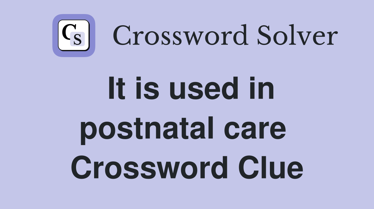It is used in postnatal care  Crossword Clue
