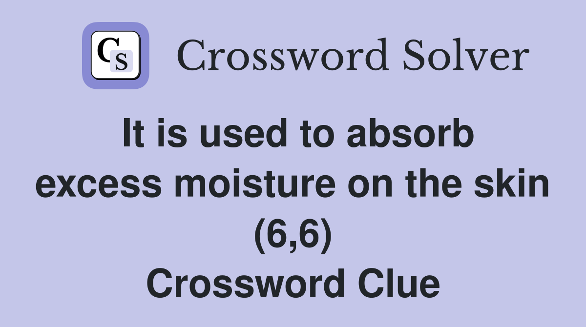 It is used to absorb excess moisture on the skin (6,6) Crossword Clue