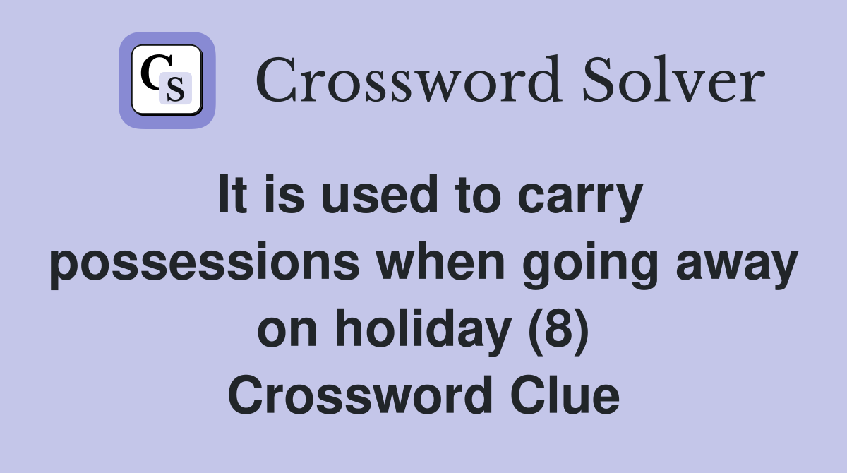 It is used to carry possessions when going away on holiday (8) Crossword Clue