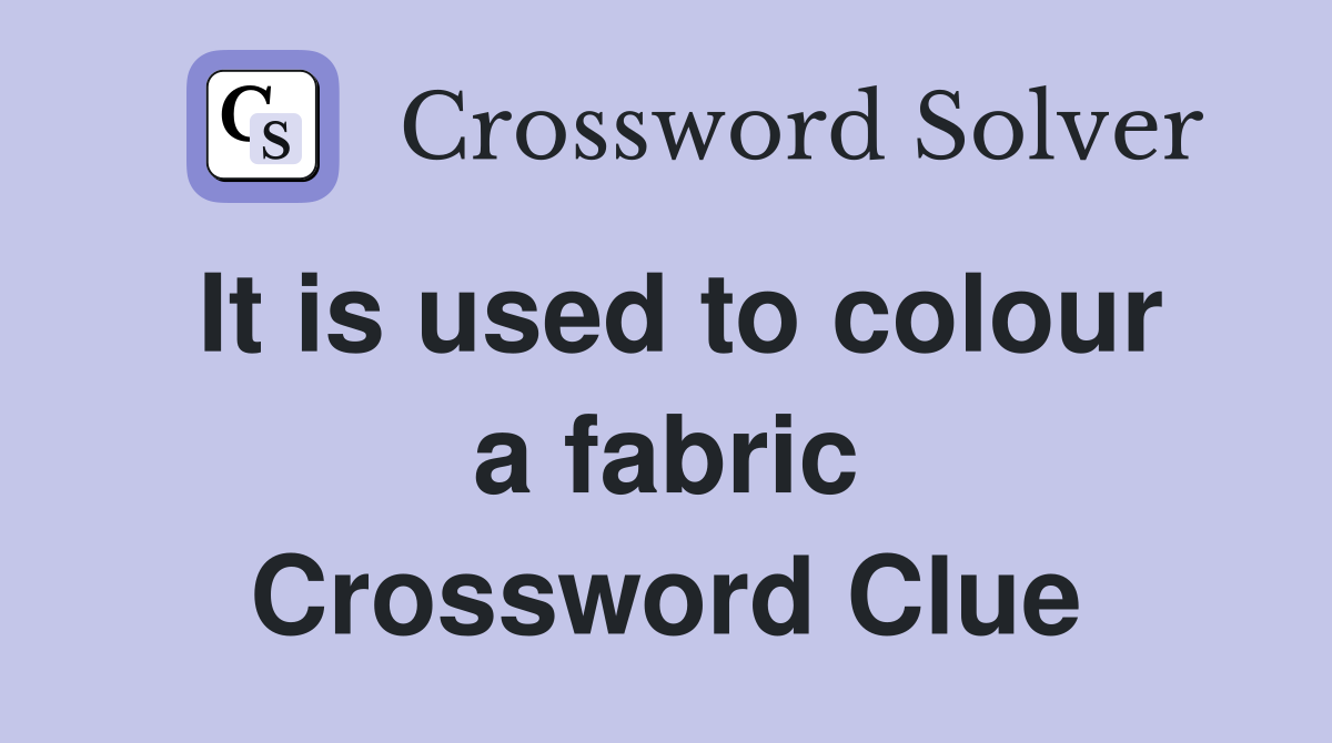 It is used to colour a fabric Crossword Clue