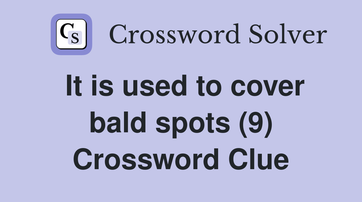 It is used to cover bald spots (9) Crossword Clue
