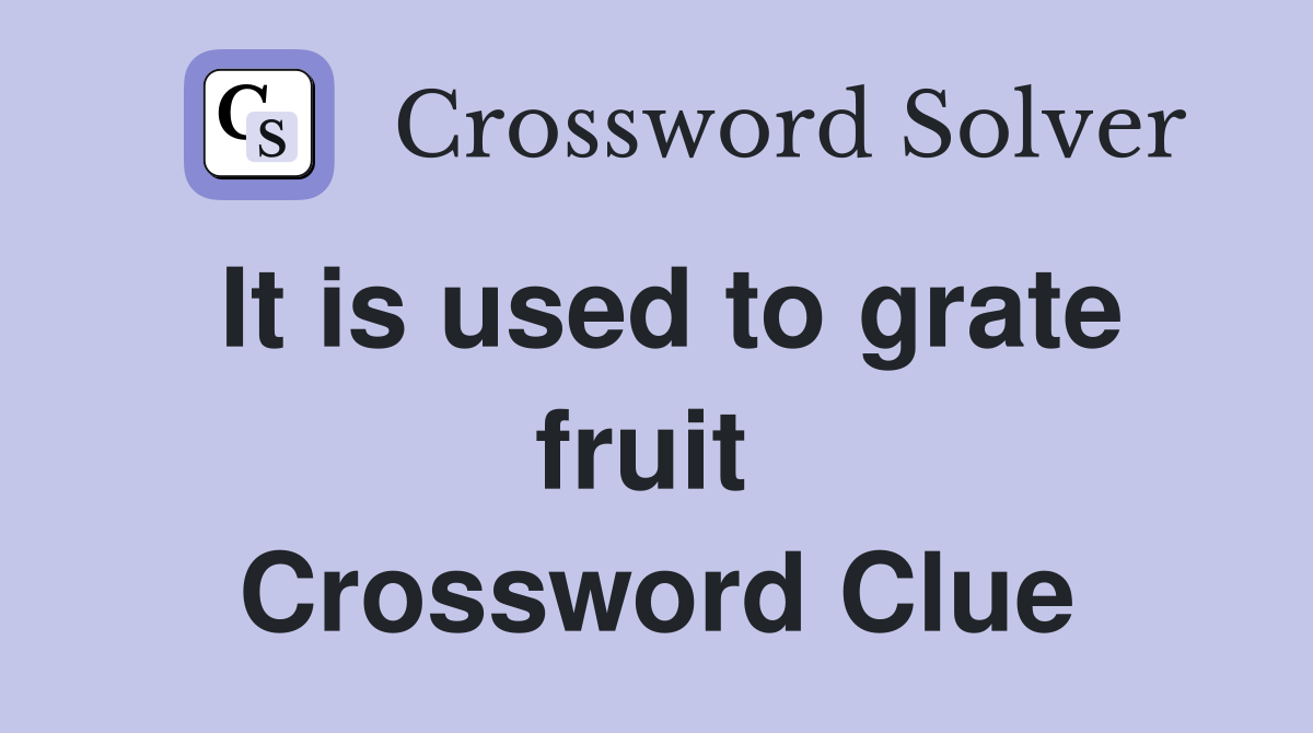 It is used to grate fruit  Crossword Clue