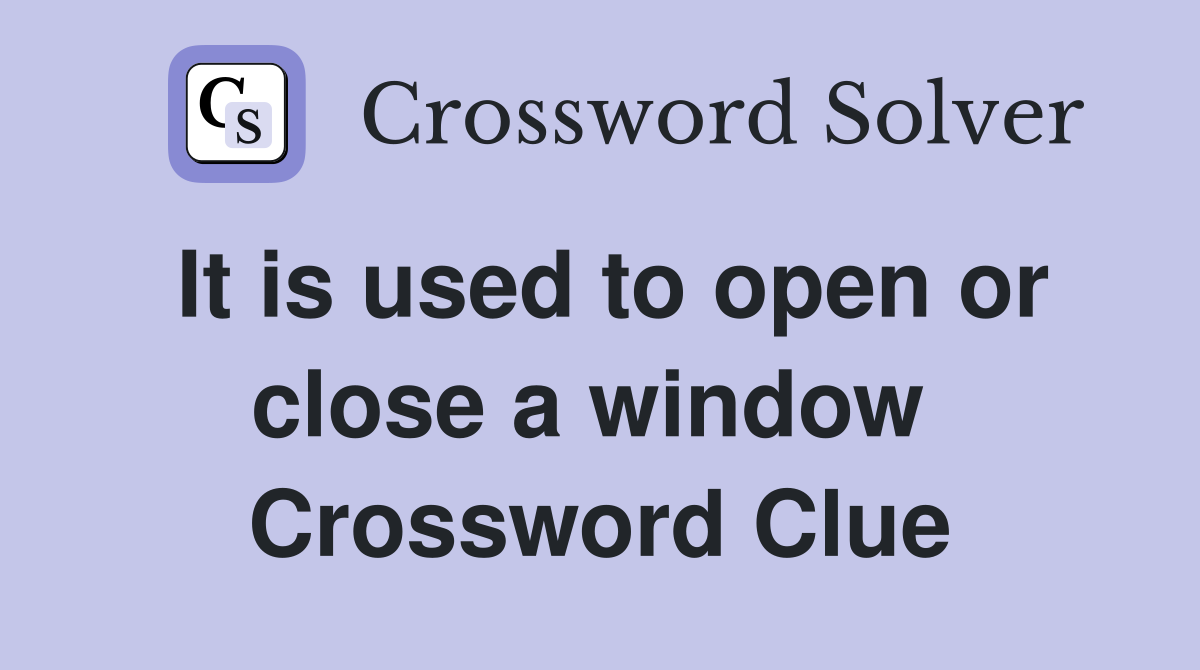 It is used to open or close a window  Crossword Clue