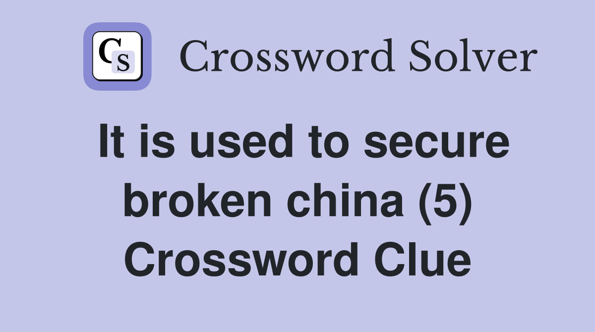 It is used to secure broken china (5) Crossword Clue