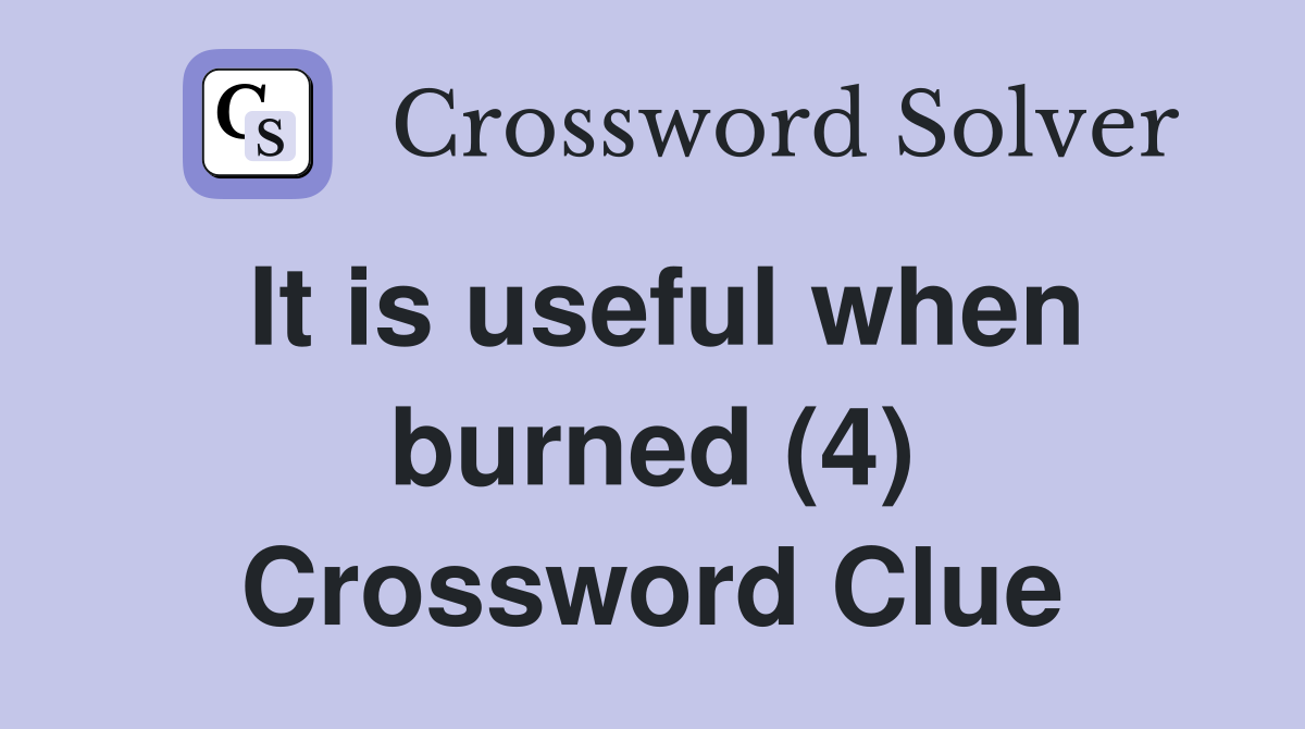It is useful when burned (4) Crossword Clue