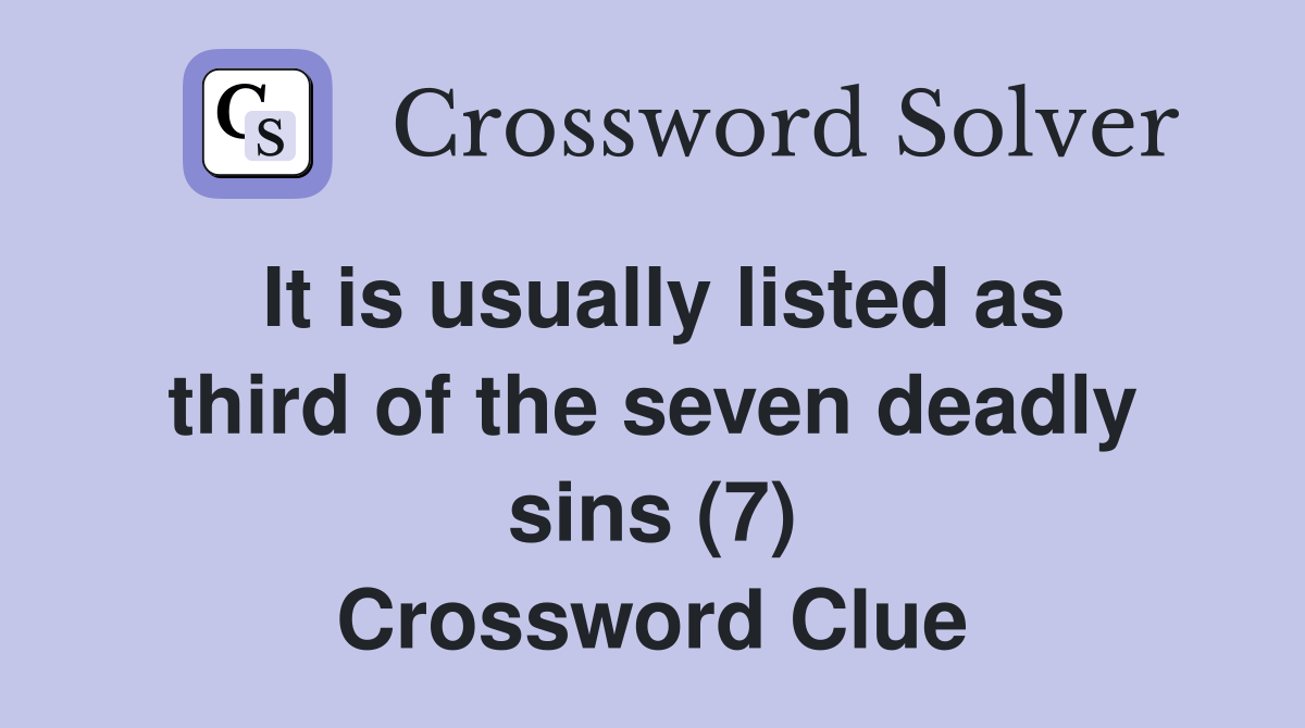 It is usually listed as third of the seven deadly sins (7) Crossword Clue