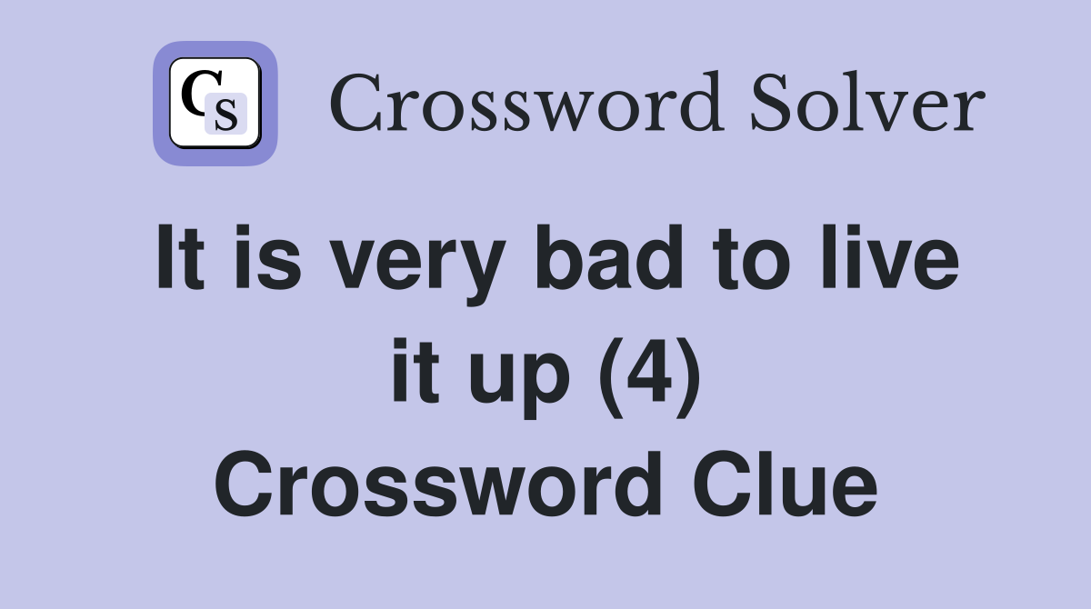 It is very bad to live it up (4) Crossword Clue