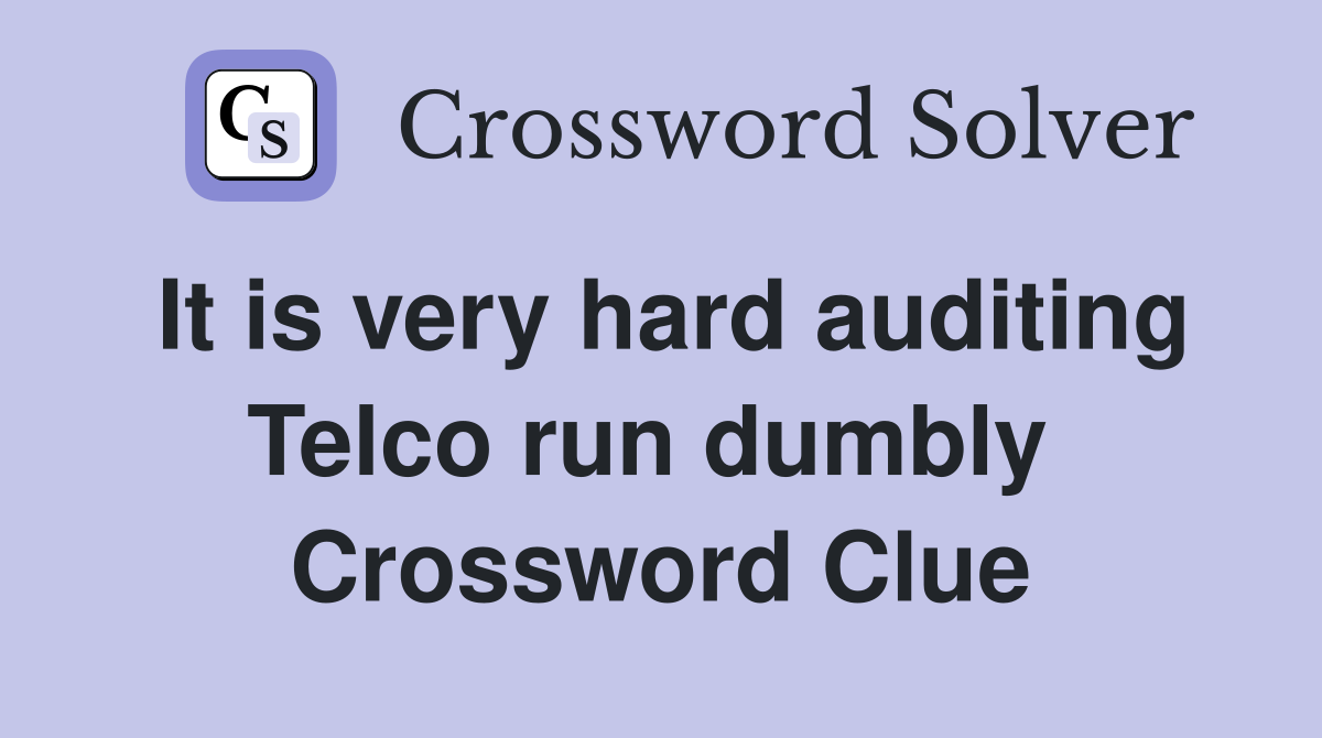 It is very hard auditing Telco run dumbly  Crossword Clue