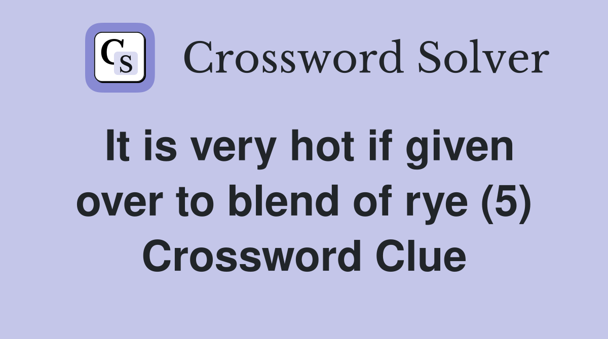 It is very hot if given over to blend of rye (5) Crossword Clue