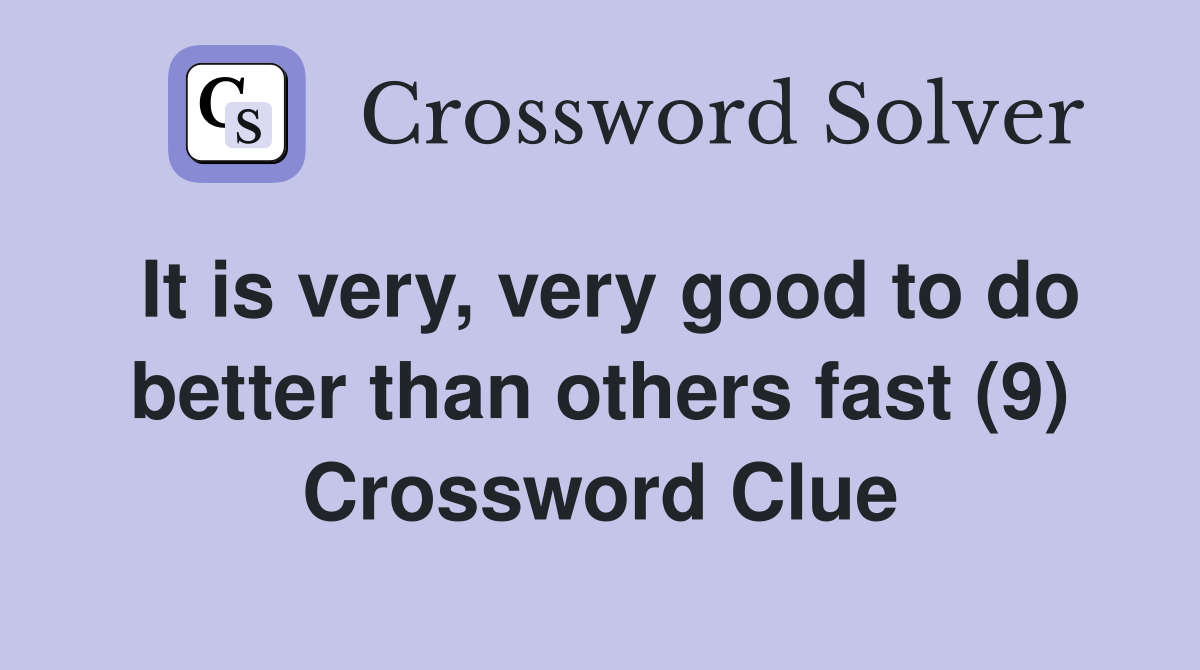 It is very, very good to do better than others fast (9) Crossword Clue
