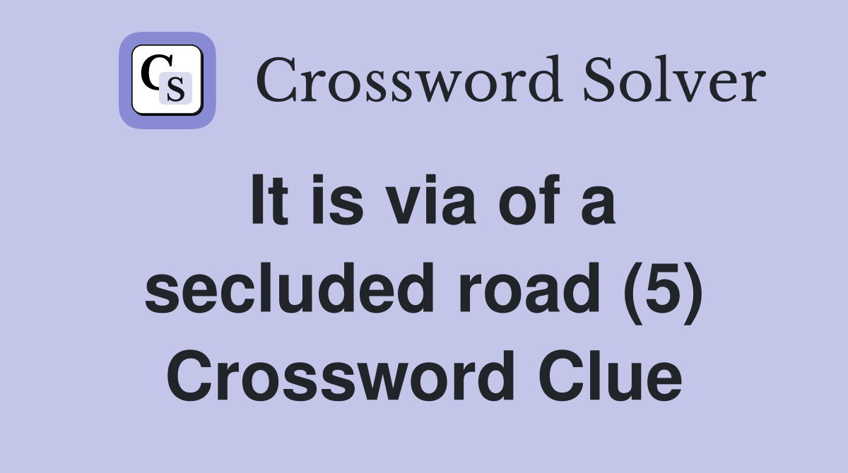 It is via of a secluded road (5) Crossword Clue