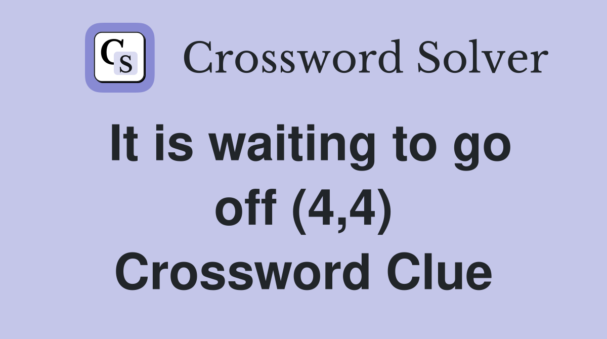 It is waiting to go off (4,4) Crossword Clue