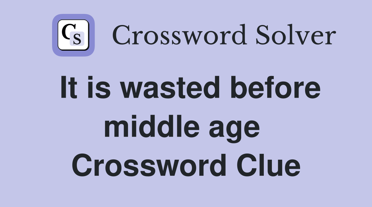 It is wasted before middle age  Crossword Clue