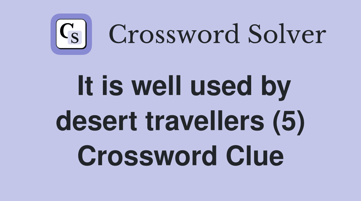 It is well used by desert travellers (5) Crossword Clue