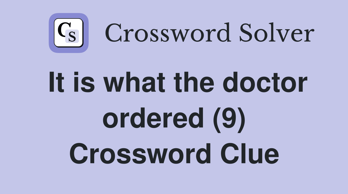 It is what the doctor ordered (9) Crossword Clue