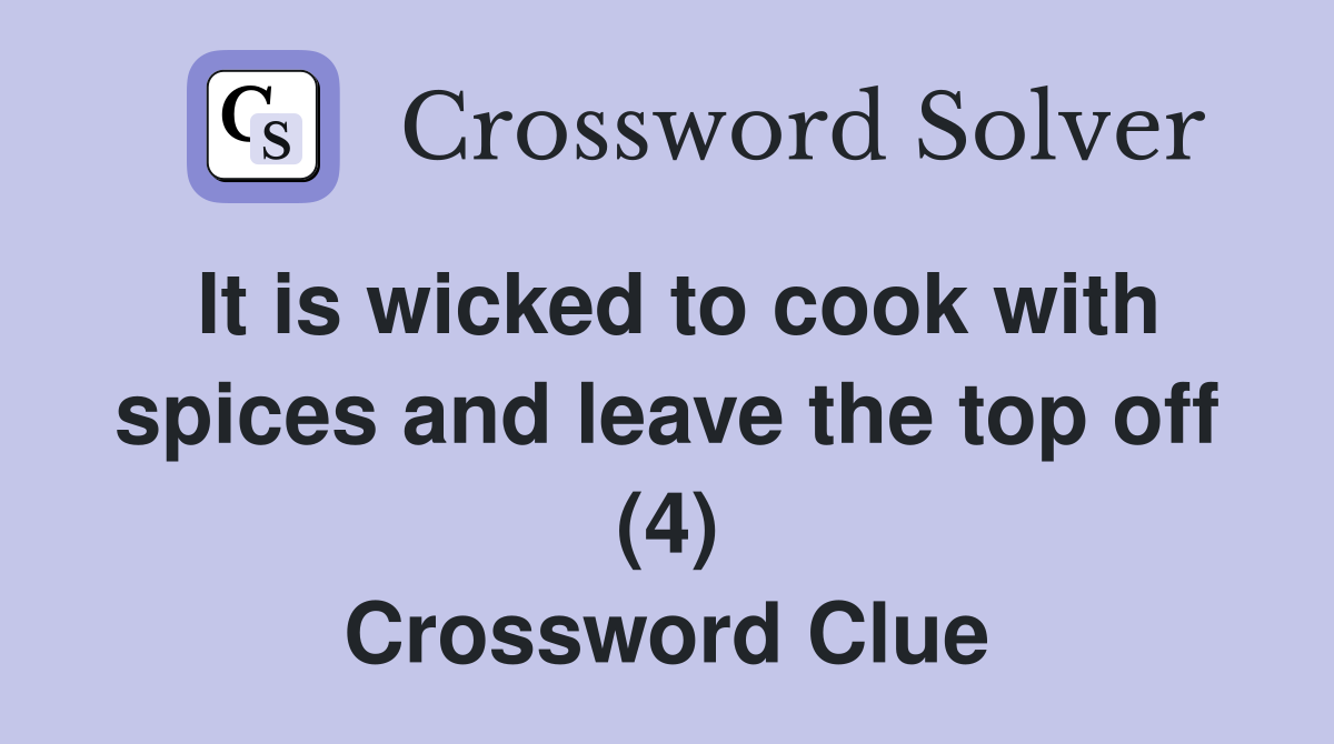 It is wicked to cook with spices and leave the top off (4) Crossword Clue