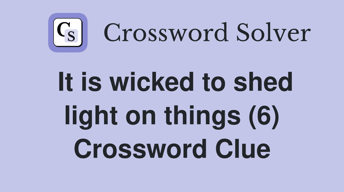 It is wicked to shed light on things (6) Crossword Clue