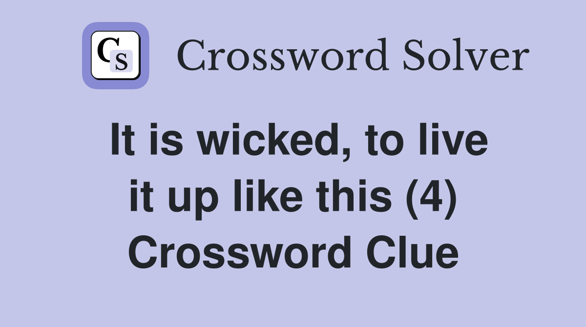 It is wicked, to live it up like this (4) Crossword Clue