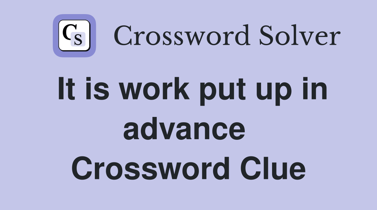 It is work put up in advance  Crossword Clue