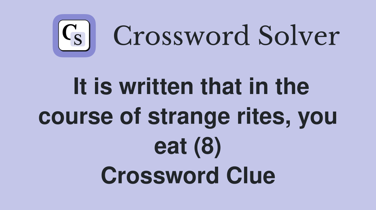 It is written that in the course of strange rites, you eat (8) Crossword Clue