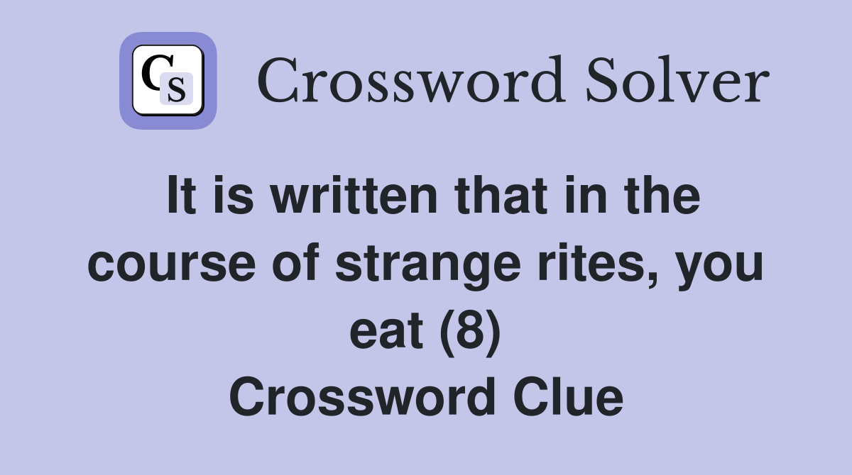 It is written that in the course of strange rites you eat (8