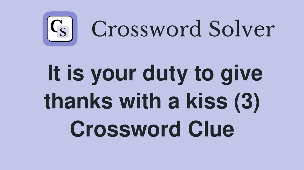 It is your duty to give thanks with a kiss (3) Crossword Clue