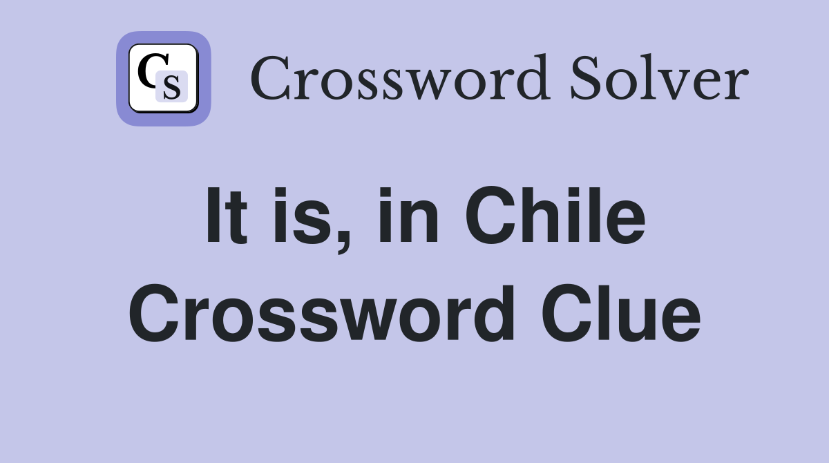 It is, in Chile Crossword Clue
