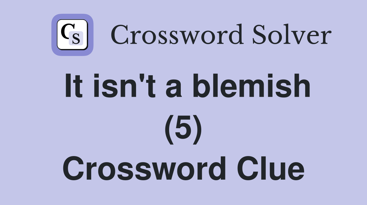 It isn't a blemish (5) Crossword Clue