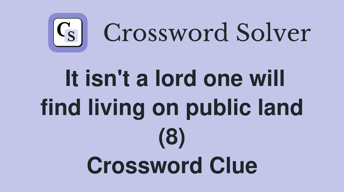 It isn't a lord one will find living on public land (8) Crossword Clue