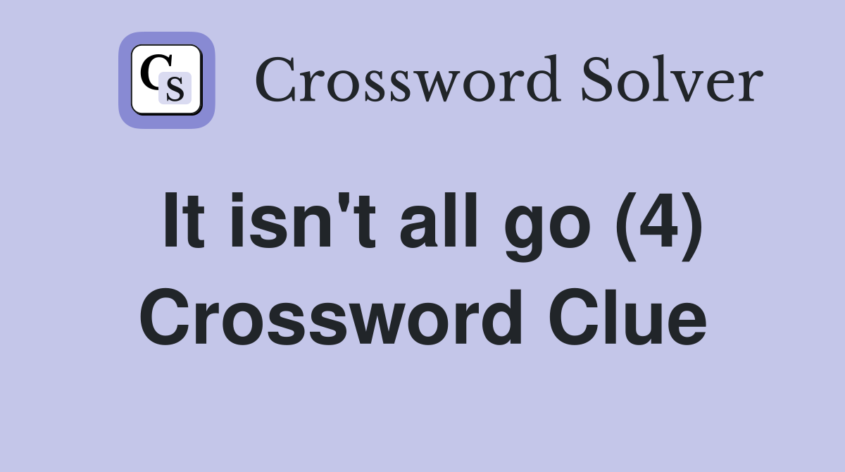 It isn't all go (4) Crossword Clue