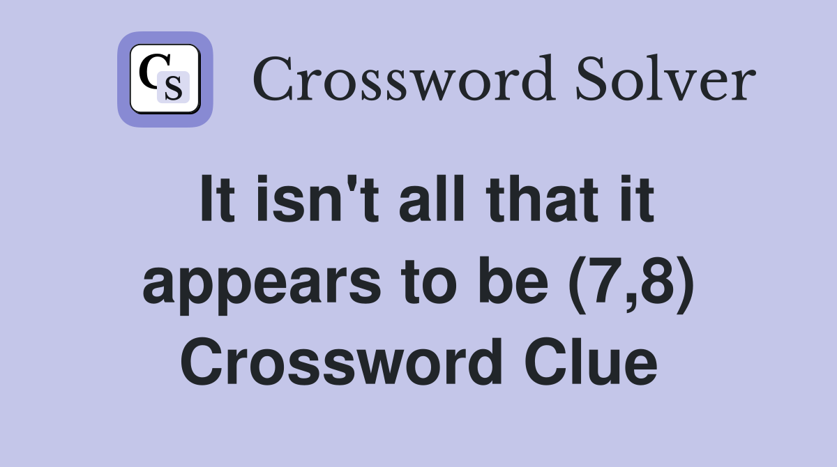 It isn't all that it appears to be (7,8) Crossword Clue
