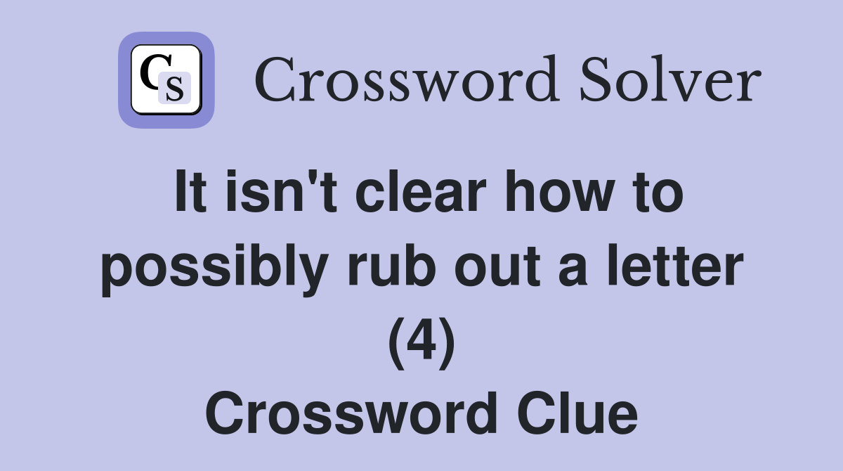 It isn't clear how to possibly rub out a letter (4) Crossword Clue