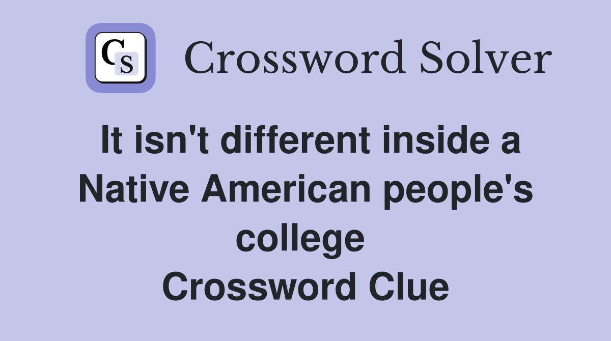 It isn't different inside a Native American people's college  Crossword Clue