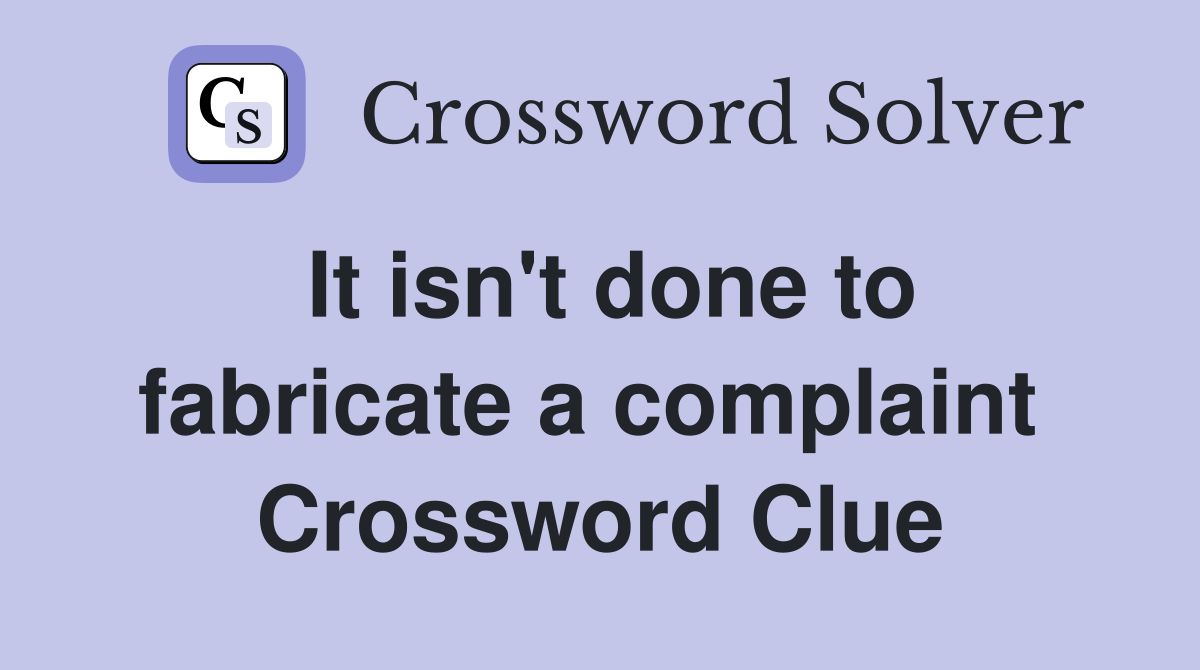 It isn't done to fabricate a complaint  Crossword Clue