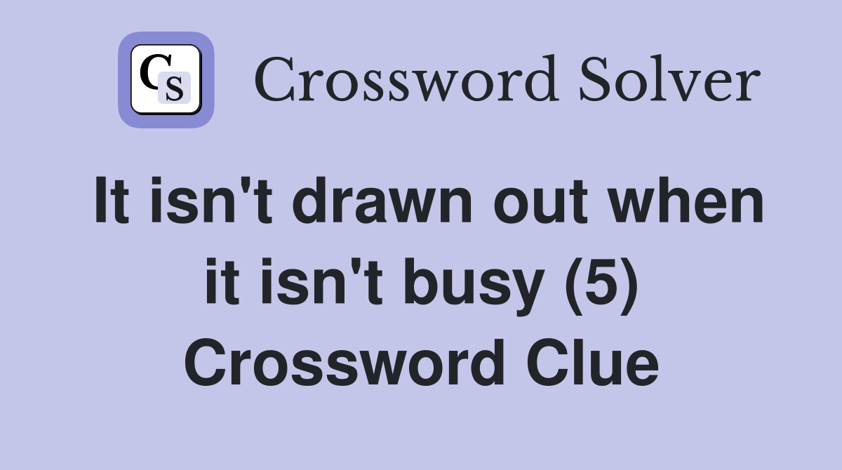 It isn't drawn out when it isn't busy (5) Crossword Clue