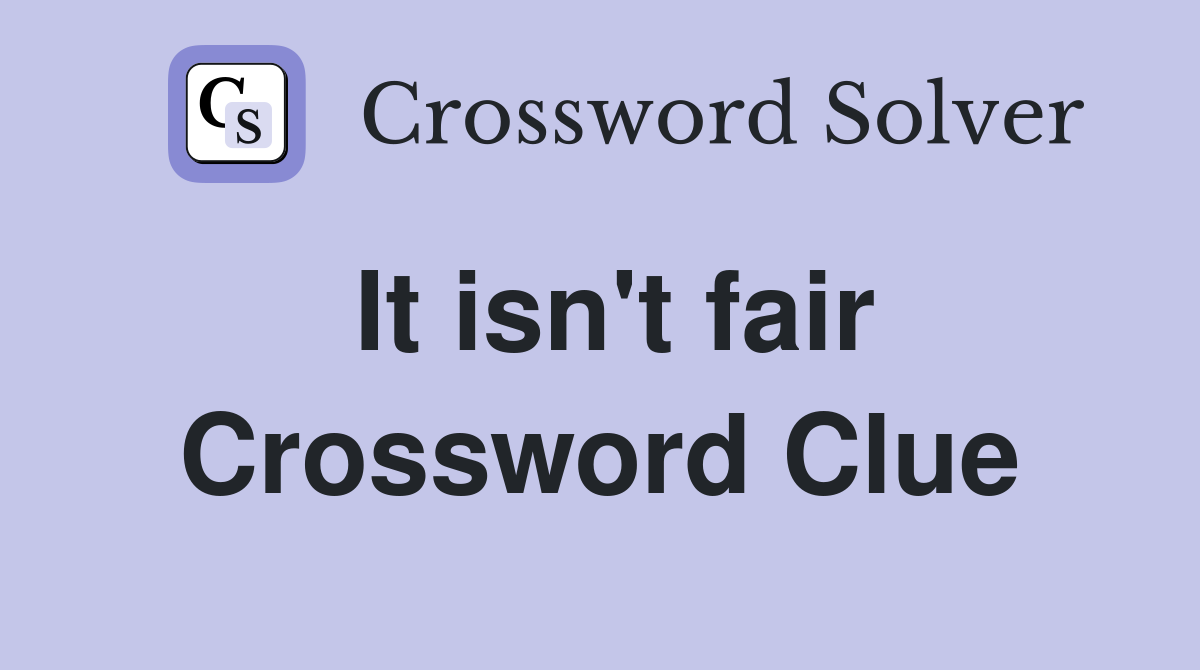 It isn't fair Crossword Clue