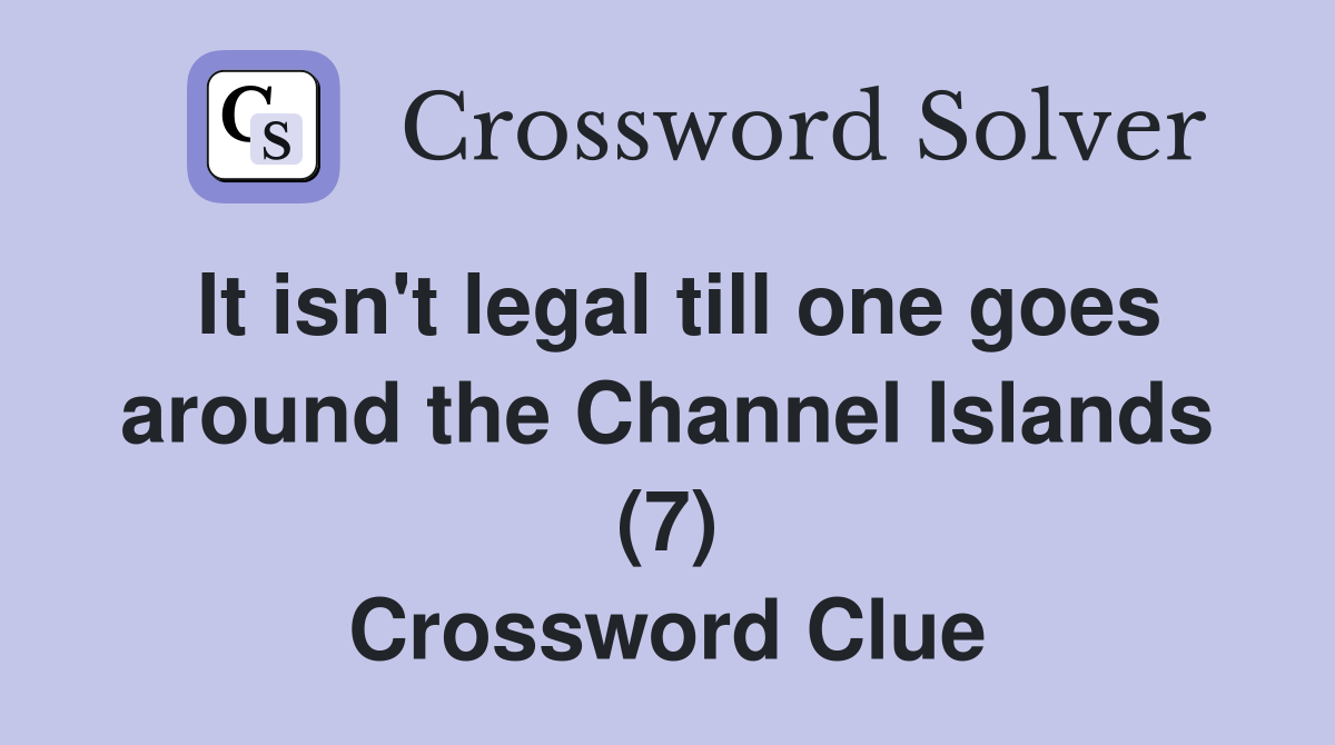 It isn't legal till one goes around the Channel Islands (7) Crossword Clue