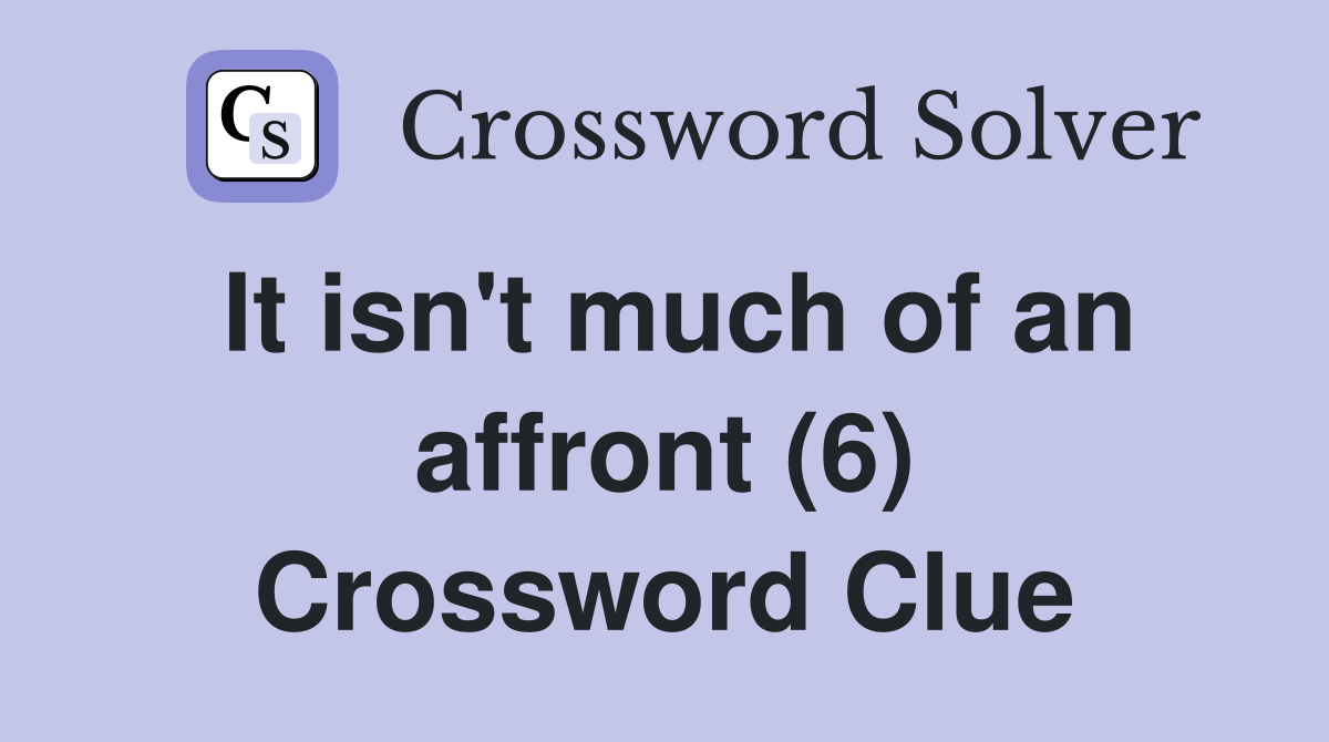 It isn't much of an affront (6) Crossword Clue