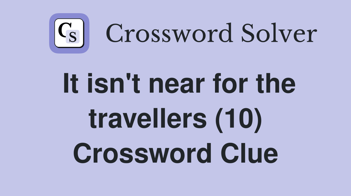 It isn't near for the travellers (10) Crossword Clue