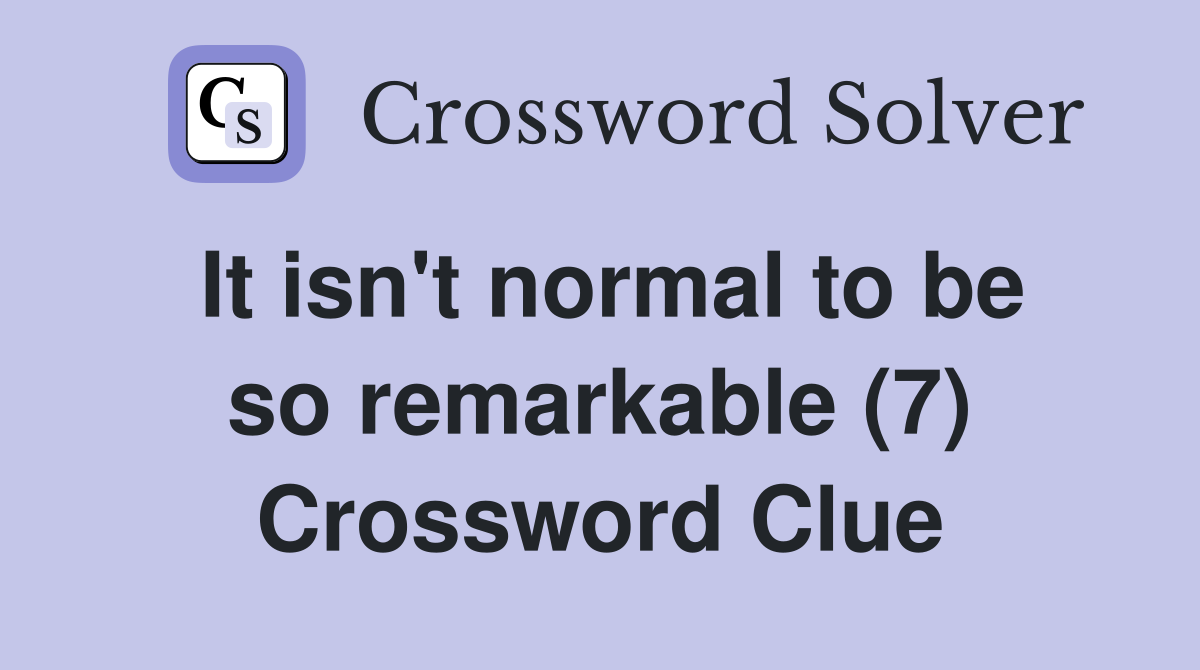 It isn't normal to be so remarkable (7) Crossword Clue