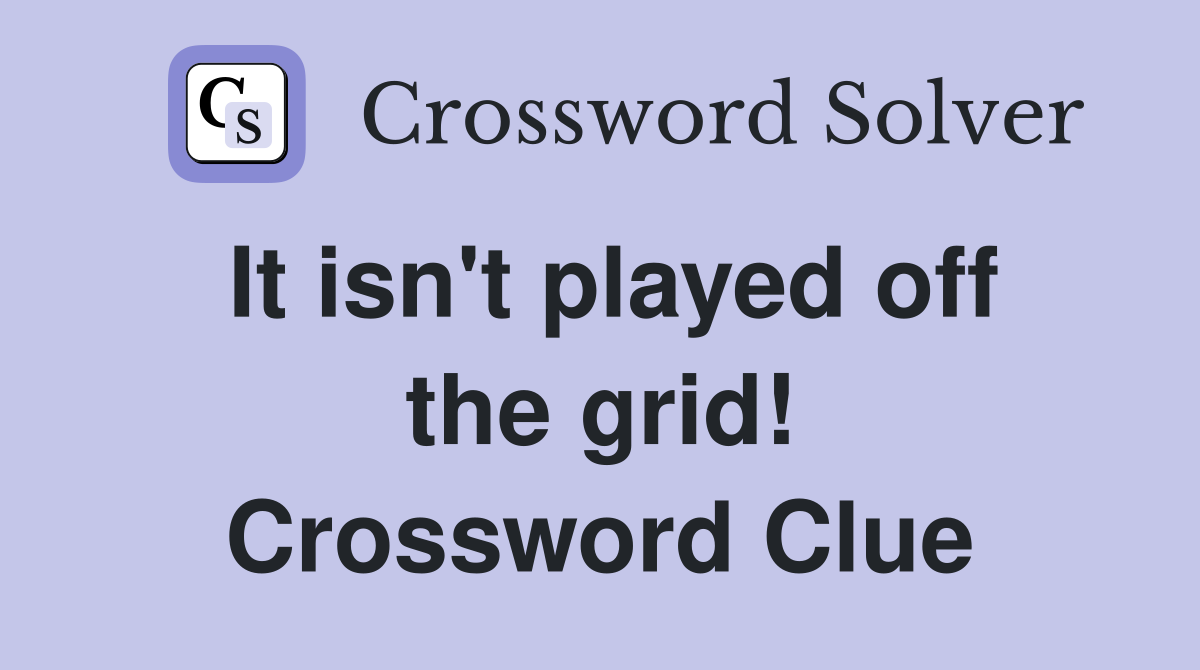 It isn't played off the grid! Crossword Clue