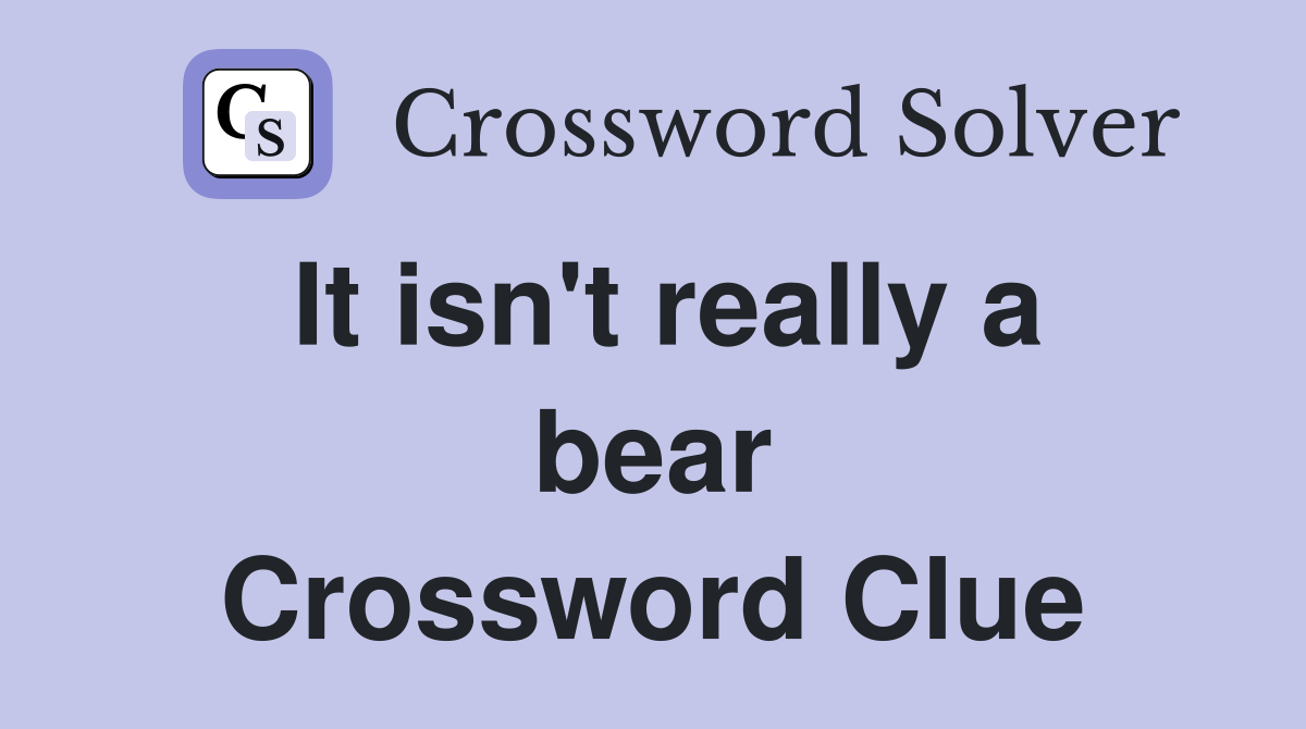 It isn't really a bear Crossword Clue