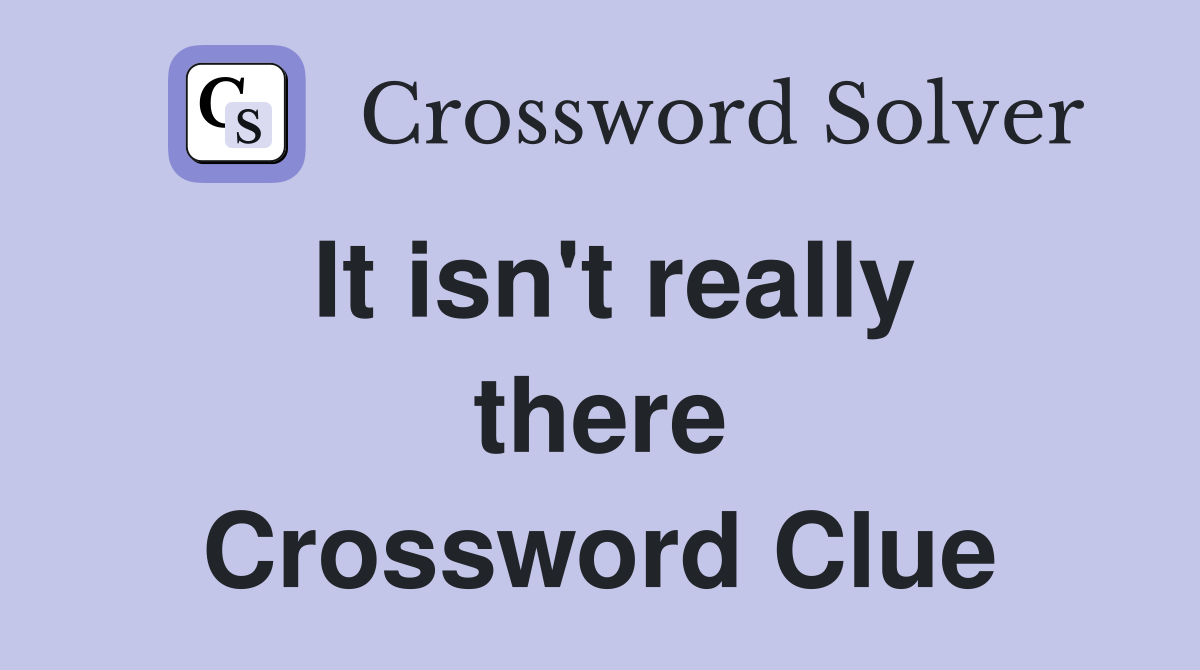 It isn't really there Crossword Clue