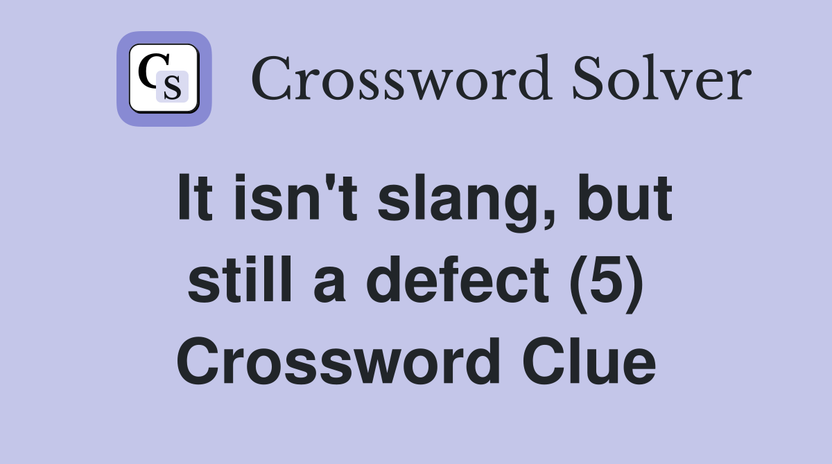 It isn't slang, but still a defect (5) Crossword Clue