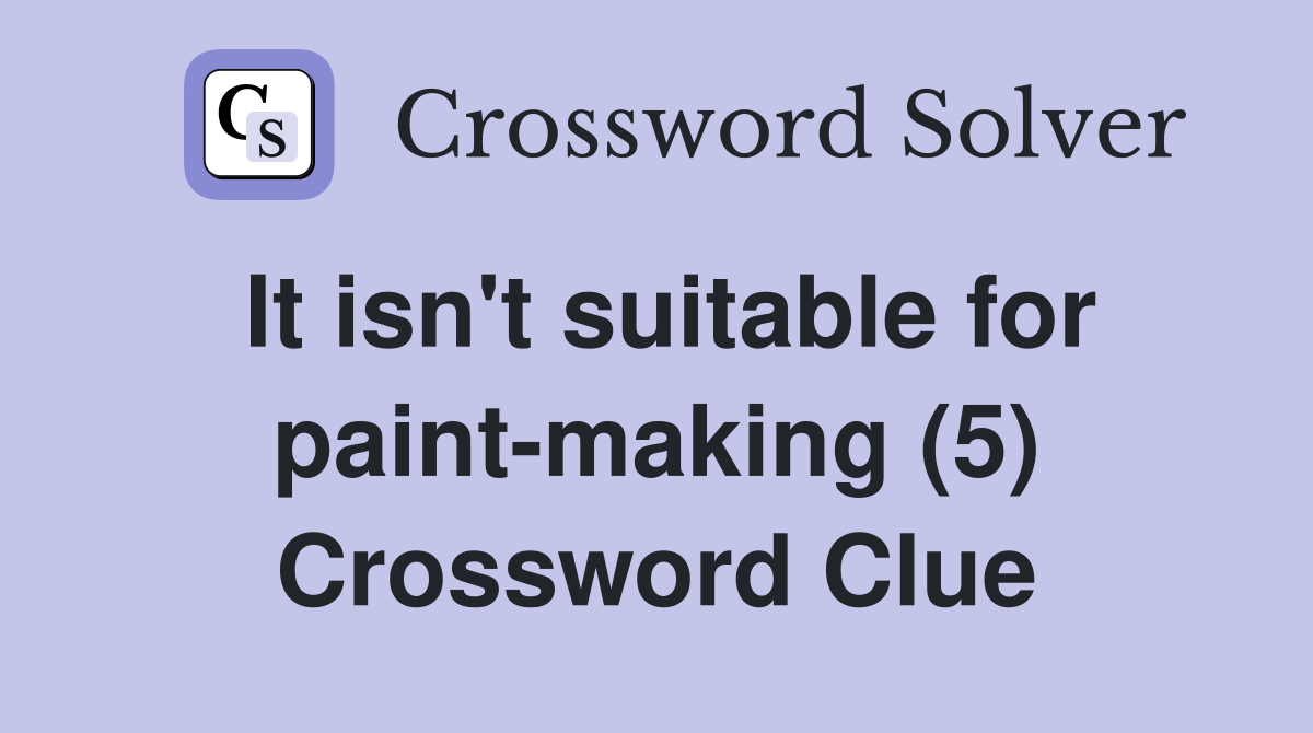 It isn't suitable for paint-making (5) Crossword Clue