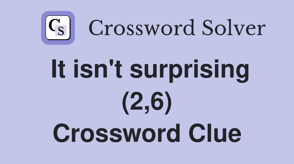 It isn't surprising (2,6) Crossword Clue
