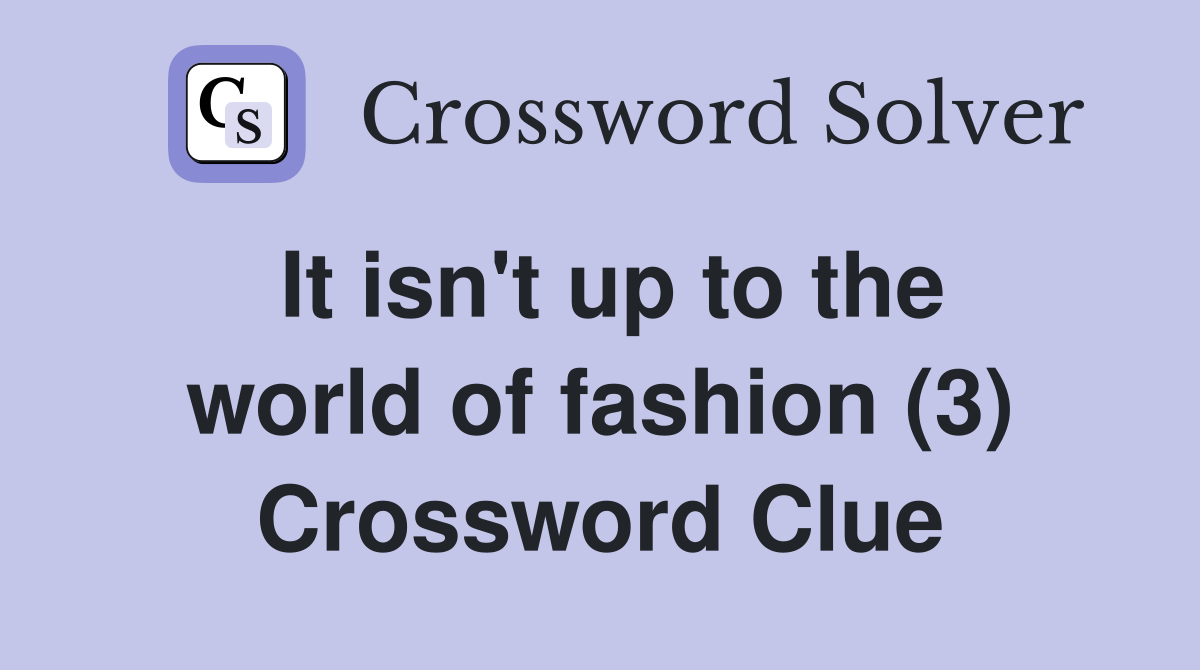 It isn't up to the world of fashion (3) Crossword Clue