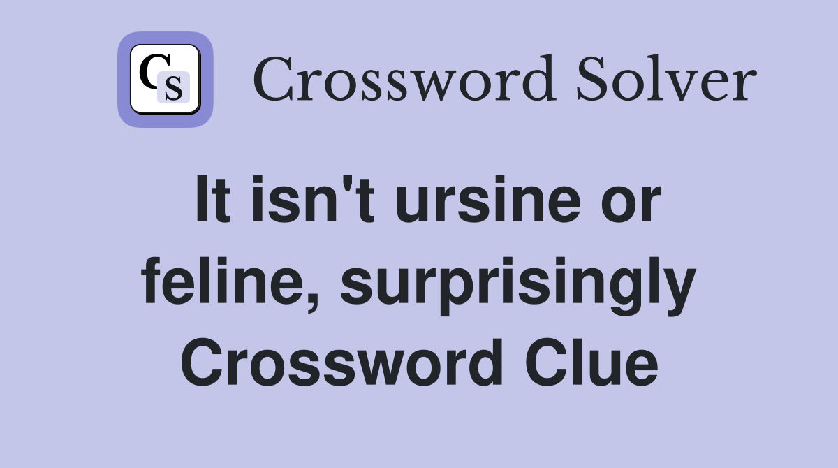 It isn't ursine or feline, surprisingly Crossword Clue