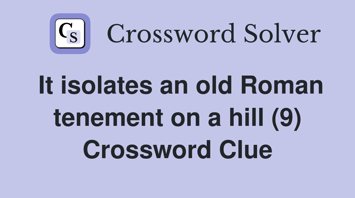 It isolates an old Roman tenement on a hill (9) Crossword Clue