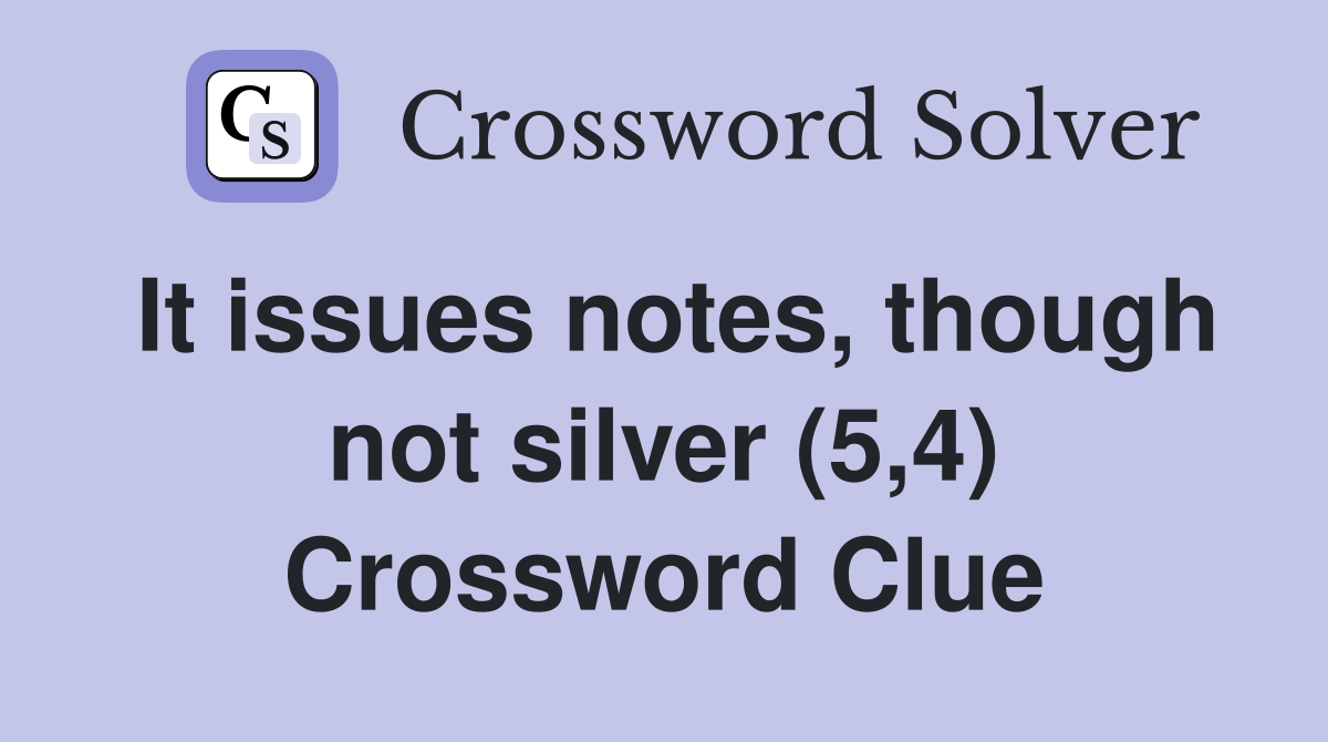 It issues notes, though not silver (5,4) Crossword Clue